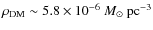 $\rho_{\rm DM} \sim5.8\times 10^{-6}~M_\odot~{\rm pc}^{-3}$