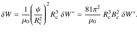 $\displaystyle \delta W = \frac{1}{\mu_0}\Bigg(\frac{\psi}{R_{\rm c}^2}\Bigg)^2 ...
...pace{0.1cm} R_{\rm c}^3 B_{\rm c}^2 \hspace{0.1cm} \delta W^{\hspace{0.02cm}*}.$
