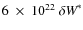 $6~\times~10^{22}~\delta\textit{W}^{*}$
