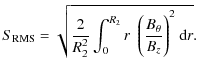 $\displaystyle S_{\rm RMS} = \sqrt{\frac{2}{R_2^2}\int_{0}^{R_2}r~~\Bigg(\frac{B_{\theta}}{B_z}\Bigg)^2 ~ {\rm d}r}.$