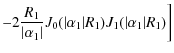 $\displaystyle -2\frac{R_1}{\vert\alpha_1\vert}J_0(\vert\alpha_1\vert R_1)J_1(\vert\alpha_1\vert R_{1})\bigg]$