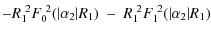 $\displaystyle -R_1^{~2} F_0^{~2}(\vert\alpha_2\vert R_1)~-~R_1^{~2} F_1^{~2}(\vert\alpha_2\vert R_1)$