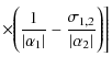 $\displaystyle \times\Bigg(\frac{1}{\vert\alpha_1\vert}-\frac{\sigma_{1,2}}{\vert\alpha_2\vert}\Bigg)\Bigg]$