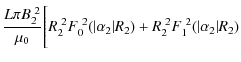 $\displaystyle \frac{L\pi B_2^{~2}}{\mu_0}\Bigg[R_2^{~2} F_0^{~2}(\vert\alpha_2\vert R_2)+R_2^{~2} F_1^{~2}(\vert\alpha_2\vert R_2)$
