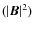 $(\vert\vec{B}\vert^{2})$