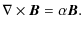$\displaystyle \nabla\times\vec{B} = \alpha\vec{B}.$