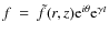 $f~=~\tilde{f}(r,z){\rm e}^{i\theta}{\rm e}^{\gamma t}$
