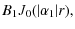 $\displaystyle B_1 J_0(\vert\alpha_1\vert r),$
