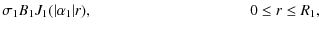 $\displaystyle \sigma_1 B_1 J_1(\vert\alpha_1\vert r), \mbox{\hspace{3.6cm}} 0 \leq r \leq R_1,$
