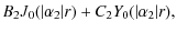 $\displaystyle B_2 J_0(\vert\alpha_2\vert r) + C_2 Y_0(\vert\alpha_2\vert r),$