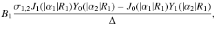 $\displaystyle B_1\frac{\sigma_{1,2}J_1(\vert\alpha_1\vert R_1)Y_0(\vert\alpha_2\vert R_1)-J_0(\vert\alpha_1\vert R_1)Y_1(\vert\alpha_2\vert R_1)}{\Delta},$