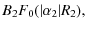 $\displaystyle B_2 F_0(\vert\alpha_2\vert R_2),$