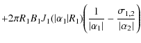 $\displaystyle +2\pi R_1 B_1 J_1(\vert\alpha_1\vert R_1)\Bigg(\frac{1}{\vert\alpha_1\vert}-\frac{\sigma_{1,2}}{\vert\alpha_2\vert}\Bigg)$