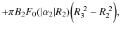 $\displaystyle +\pi B_2 F_0(\vert\alpha_2\vert R_2)\Big(R_3^{~2} - R_2^{~2}\Big),$