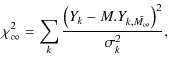 $\displaystyle %
\chi^2_\infty = \sum_k \frac{\left( Y_k - M.Y_{k,\tilde{M_{\infty}}}
\right)^2}{\sigma_k^2},$