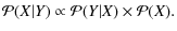 $\displaystyle %
\mathcal{P}(X\vert Y) \propto \mathcal{P}(Y\vert X) \times \mathcal{P}(X).$