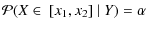 $\displaystyle \mathcal{P}(X\in\ [x_1,x_2]\ \vert\ Y) = \alpha$