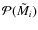 $\mathcal{P}(\tilde{M}_i)$