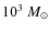 $10^3~M_{\odot}$
