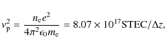 \begin{displaymath}\nu_{\rm p}^2 = \frac{n_{\rm e} {e}^2}{4 \pi^2 \epsilon_0 m_{\rm e}}=8.07\times 10^{17} {\rm STEC}/\Delta z,
\end{displaymath}