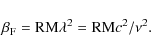 \begin{displaymath}\beta_{\rm F}={\rm RM} \lambda^2={\rm RM} c^2/\nu^2 .
\end{displaymath}