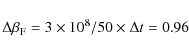 \begin{displaymath}\Delta \beta_{\rm F}=3\times 10^{8} /50 \times \Delta t=0.96\end{displaymath}
