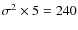 $\sigma^2\times 5 = 240$