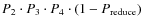 $P_2\cdot P_3 \cdot P_4 \cdot (1-P_{{\rm reduce}})$