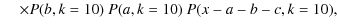 $\displaystyle \hspace*{4mm}\times P(b,k=10)\ P(a,k=10)\ P(x-a-b-c,k=10) ,$