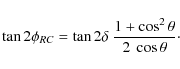 \begin{displaymath}\tan{2\phi_{RC}}= \tan{2\delta}~\frac{1+\cos^2{\theta}}{2~\cos{\theta}}\cdot
\end{displaymath}