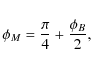 \begin{displaymath}\phi_{M} = \frac{\pi}{4} +\frac{\phi_B}{2},
\end{displaymath}