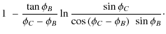 $\displaystyle 1~-\frac{\tan{\phi_B}}{\phi_C-\phi_B}\ln{\frac{\sin{\phi_C}}{\cos{\left(\phi_C-\phi_B\right)~\sin{\phi_B}}}}\cdot$