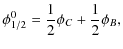 $\displaystyle \phi^0_{1/2}=\frac{1}{2}\phi_C + \frac{1}{2}\phi_B ,$