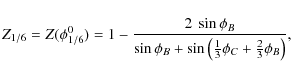 \begin{displaymath}Z_{1/6} = Z(\phi^0_{1/6})=1- \frac{2~\sin{\phi_B}}{\sin{\phi_B}+\sin{\left(\frac{1}{3}\phi_C + \frac{2}{3}\phi_B\right)}},
\end{displaymath}
