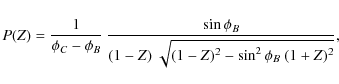 \begin{displaymath}P(Z) = \frac{1}{\phi_C-\phi_B} ~ \frac{\sin{\phi_B}}{(1-Z)~\sqrt{(1-Z)^2 - \sin^2{\phi_B} ~(1+Z)^2}},
\end{displaymath}