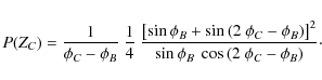 \begin{displaymath}P(Z_C) = \frac{1}{\phi_C-\phi_B} ~ \frac{1}{4} ~ \frac{\left[...
...ht]^2}{\sin{\phi_B~\cos{\left(2~\phi_C - \phi_B\right)}}}\cdot
\end{displaymath}
