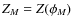 $Z_{M}=Z(\phi_{M})$