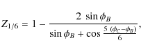 \begin{displaymath}Z_{1/6} = 1- \frac{2~\sin{\phi_B}}{\sin{\phi_B}+\cos{\frac{5~\left(\phi_C - \phi_B\right)}{6}}},
\end{displaymath}