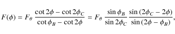 \begin{displaymath}F(\phi)=F_{\theta}~\frac{\cot{2\phi}-\cot{2\phi_C}}{\cot{\phi...
...t(2\phi_C - 2\phi\right)}}{\sin{\left(2\phi - \phi_B\right)}},
\end{displaymath}