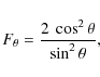 \begin{displaymath}F_{\theta}=\frac{2~\cos^2{\theta}}{\sin^2{\theta}},
\end{displaymath}