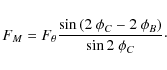 \begin{displaymath}F_{M}=F_{\theta}\frac{\sin{\left(2~\phi_C -2~\phi_B\right)}}{\sin{2~\phi_C}}\cdot
\end{displaymath}
