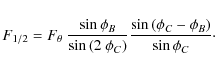\begin{displaymath}F_{1/2}=F_{\theta}~\frac{\sin{\phi_B}}{\sin{\left(2~\phi_C\right)}} \frac{\sin{\left(\phi_C-\phi_B\right)}}{\sin{\phi_C}}\cdot
\end{displaymath}