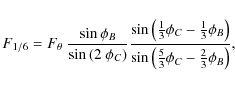 \begin{displaymath}F_{1/6}=F_{\theta}~ \frac{\sin{\phi_B}}{\sin{\left(2~\phi_C\r...
...t)}}{\sin{\left(\frac{5}{3}\phi_C- \frac{2}{3}\phi_B\right)}},
\end{displaymath}