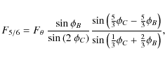 \begin{displaymath}F_{5/6}=F_{\theta}~\frac{\sin{\phi_B}}{\sin{\left(2~\phi_C\ri...
...t)}}{\sin{\left(\frac{1}{3}\phi_C+ \frac{2}{3}\phi_B\right)}},
\end{displaymath}