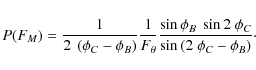 \begin{displaymath}P(F_{M})=\frac{1}{2~\left(\phi_C - \phi_B\right)}\frac{1}{F_{...
..._B}~\sin{2~\phi_C}}{\sin{\left(2~\phi_C - \phi_B\right)}}\cdot
\end{displaymath}