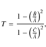 \begin{displaymath}T=\frac{1-\left(\frac{\hat{B}}{\hat{A}}\right)^2}
{1-\left(\frac{\hat{C}}{\hat{A}}\right)^2} ,
\end{displaymath}