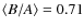 $\langle B/A\rangle = 0.71$