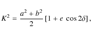 \begin{displaymath}K^2 = \frac{a^2+b^2}{2}\left[ 1 + e~\cos 2\delta \right],
\end{displaymath}