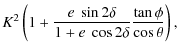 $\displaystyle K^2\left( 1 + \frac{e~\sin2\delta}{1 + e~\cos2\delta}\frac{\tan\phi}{\cos\theta}\right) ,$
