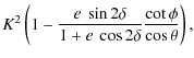 $\displaystyle K^2\left( 1 - \frac{e~\sin2\delta}{1 + e~\cos2\delta}\frac{\cot{\phi}}{\cos\theta}\right) ,$